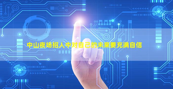 中山夜场招人中对自己的未来要充满自信